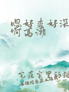 嗯好爽好深用力啊高潮