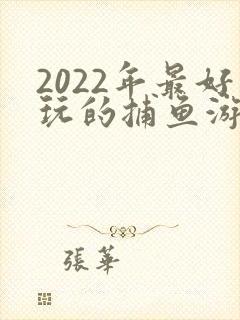 2022年最好玩的捕鱼游戏
