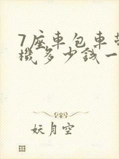 7座车包车带司机多少钱一天