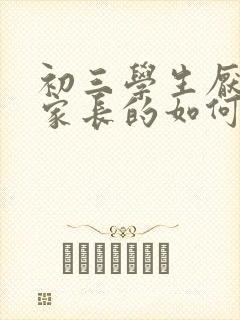 初三学生厌学做家长的如何开导