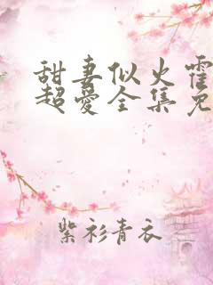 甜妻似火霍爷他超爱全集免费观看