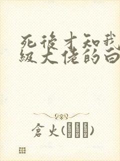 死后才知我是顶级大佬的白月光大结局