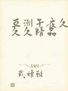 亚洲午夜久久久久久精品