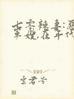 七零辣妻:恶毒军嫂,在年代世界里逆袭