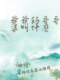 爷爷的哥哥的老婆叫什么