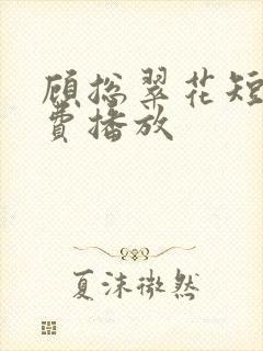 顾总翠花短剧免费播放