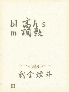 bl 高h sm 调教