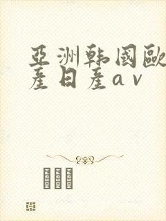 亚洲韩国欧洲国产日产a v