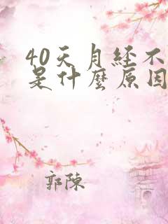 40天月经不来是什么原因