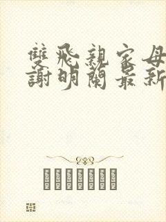 双飞亲家母陈晓谢明兰最新章节小说