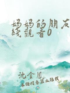妈妈的朋友2在线观看0