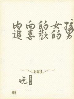 内向的女孩怎么追喜欢的男孩子