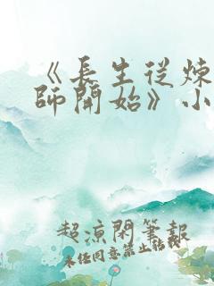 《长生从炼丹宗师开始》小说阅读