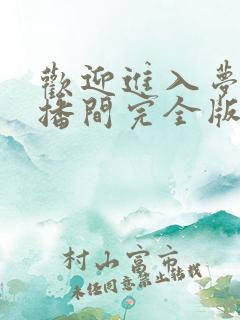 欢迎进入梦魇直播间完全版