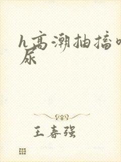 h高潮抽搐喷潮尿