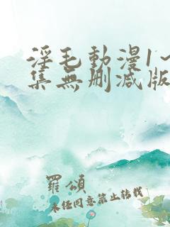 淫毛动漫1～2集无删减版