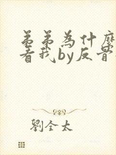 弟弟为什么这样看我by反骨全文免费