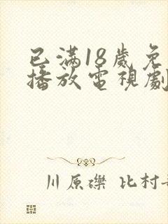 已满18岁免费播放电视剧动漫