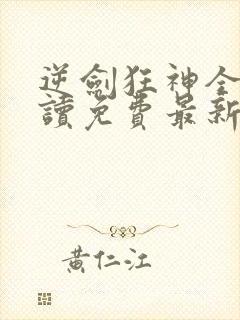 逆剑狂神全文阅读免费最新