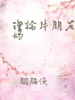 理论片朋友的妈妈