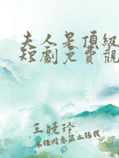 夫人是顶级豪门短剧免费观看