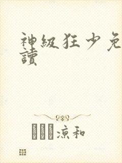 神级狂少免费阅读