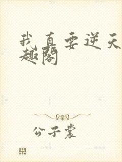 我真要逆天了笔趣阁