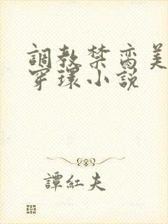 调教禁脔美人h穿环小说