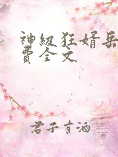 神级狂婿岳风免费全文 神级狂婿岳风免费全文