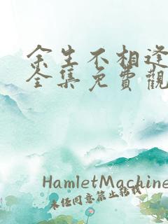 余生不相逢短剧全集免费观看