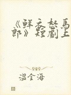 《鲜衣怒马少年郎》短剧上线