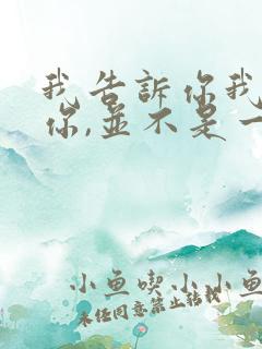 我告诉你我喜欢你,并不是一定要和你在一起