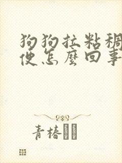 狗狗拉粘稠的便便怎么回事