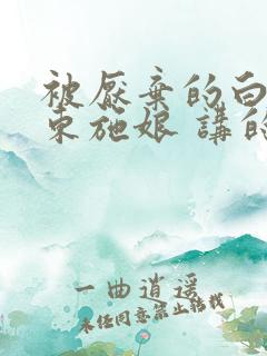 被厌弃的白月光东施娘 讲的什么