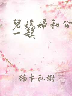 儿媳妇和公公在一起