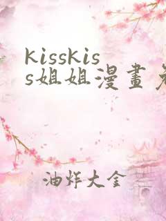 kisskiss姐姐漫画免费阅读