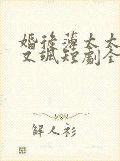 婚后薄太太她甜又飒短剧全集在线