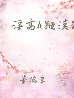 淫高h糙汉猛