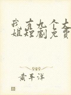 我有九个大佬姐姐短剧免费完整版