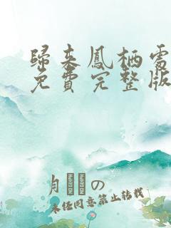 归来凤栖处短剧免费完整版在线播放