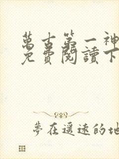 万古第一神漫画免费阅读下拉式