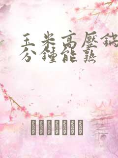 玉米高压锅煮几分钟能熟
