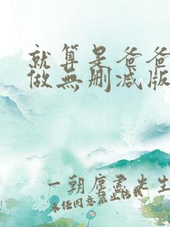 就算是爸爸也要做无删减版