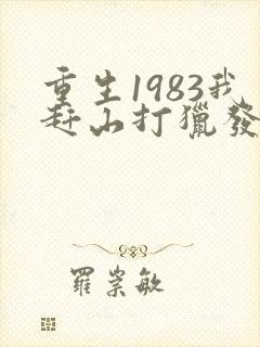 重生1983我赶山打猎发家致富笔趣阁