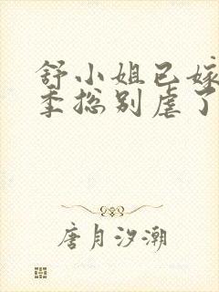 舒小姐已嫁人请季总别虐了13集
