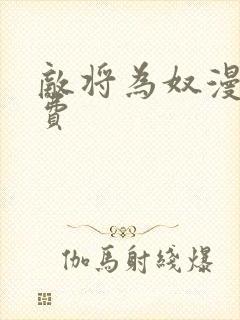 敌将为奴漫画免费