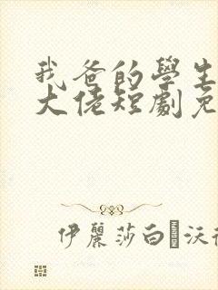 我爸的学生都是大佬短剧免费观看
