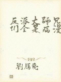 反派大师兄师妹们全是病漫小说