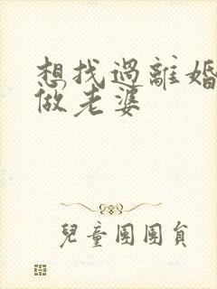 想找过离婚女人做老婆