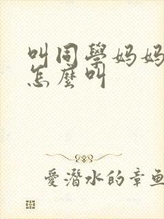 叫同学妈妈应该怎么叫